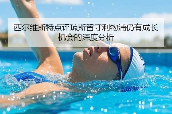 西尔维斯特点评琼斯留守利物浦仍有成长机会的深度分析